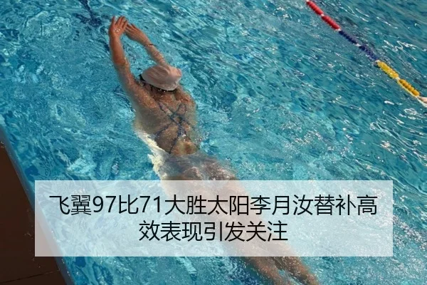 飞翼97比71大胜太阳李月汝替补高效表现引发关注（kaiyun）